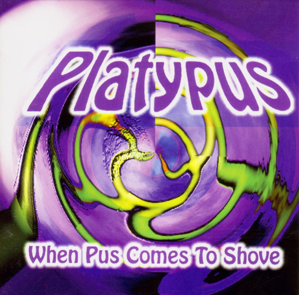 When Pus Comes To Shove by Platypus