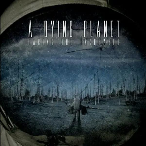 Facing The Incurable by A Dying Planet